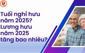 Đề Xuất Tăng Lương Hưu 2025 Là Bao Nhiêu 1 Tháng Nữa Tháng